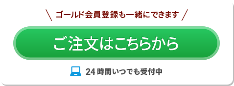 ゴールド会員登録も一緒にできます ご注文はこちらから 24時間いつでも受付中