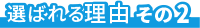 選ばれる理由その2
